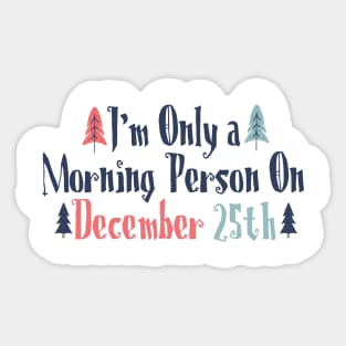 I'm only a morning person on december 25th Sticker